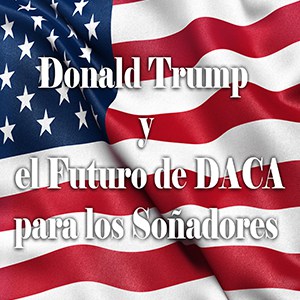 Donald Trump and the Future of DACA in the US